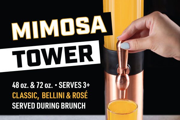 Mimosa Tower 48 oz. and 72 oz Serves 3+ Classic, Bellini and Rose Served during brunch