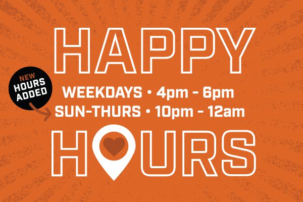 Happy Hours weekdays 4pm - 6pm New hours added Sun- Thurs 10pm -12am