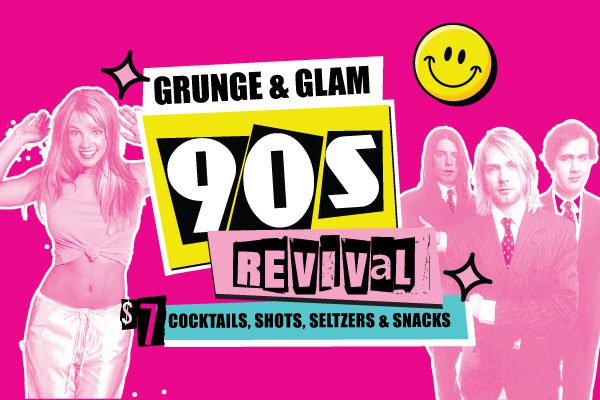 Grunge and Glam 90s Revival $7 cocktails, shots, seltzers and snacks